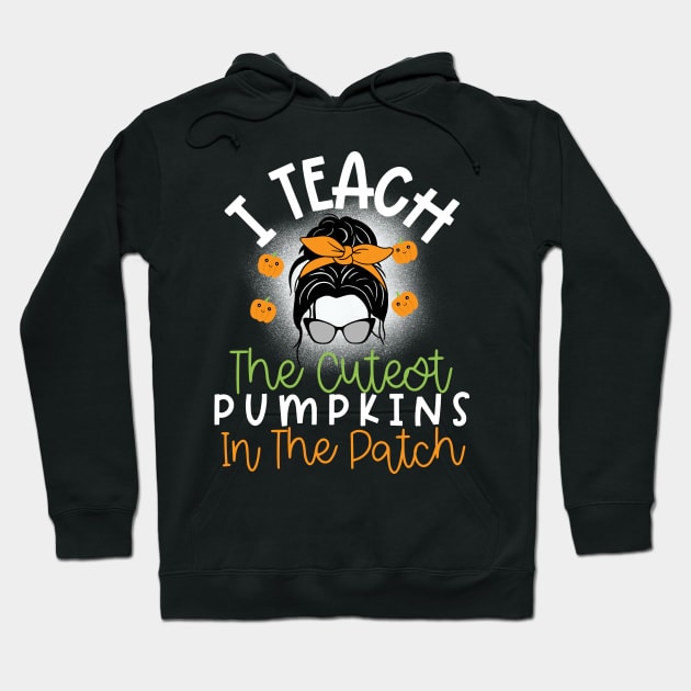 I Teach The Cutest Pumpkins In The Patch Hoodie by Chey Creates Clothes